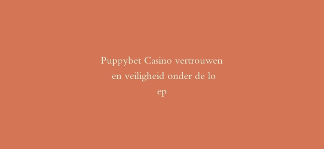 Puppybet Casino vertrouwen en veiligheid onder de loep