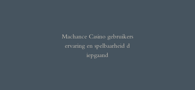 Machance Casino gebruikerservaring en spelbaarheid diepgaand