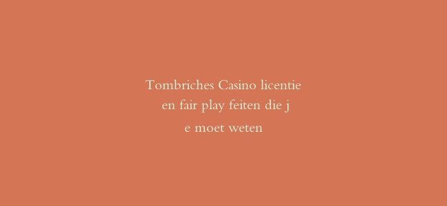 Tombriches Casino licentie en fair play feiten die je moet weten
