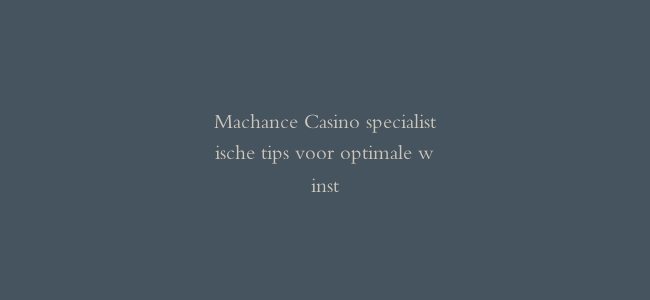 Machance Casino specialistische tips voor optimale winst