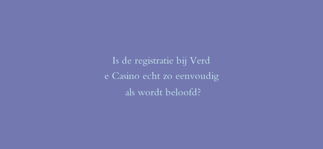 Is de registratie bij Verde Casino echt zo eenvoudig als wordt beloofd?