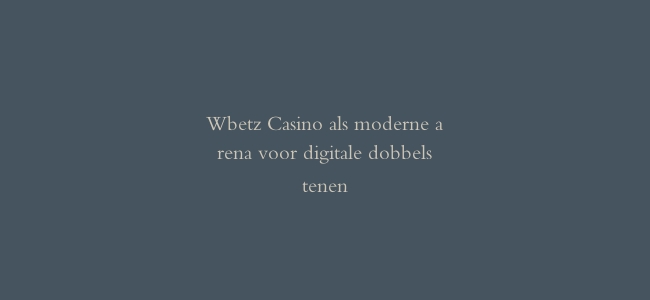 Wbetz Casino als moderne arena voor digitale dobbelstenen