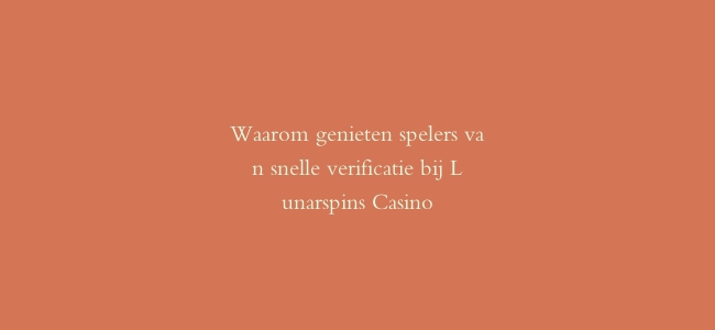 Waarom genieten spelers van snelle verificatie bij Lunarspins Casino