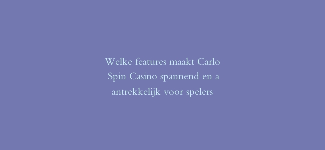 Welke features maakt Carlo Spin Casino spannend en aantrekkelijk voor spelers