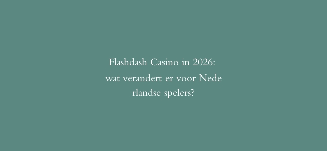 Flashdash Casino in 2026: wat verandert er voor Nederlandse spelers?