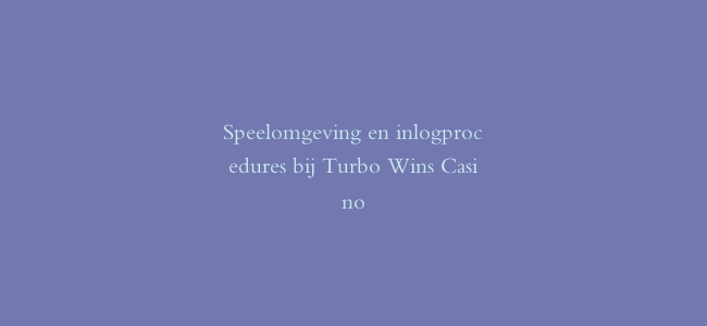 Speelomgeving en inlogprocedures bij Turbo Wins Casino