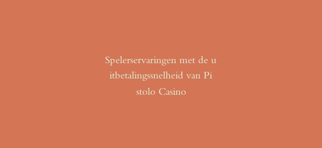 Spelerservaringen met de uitbetalingssnelheid van Pistolo Casino