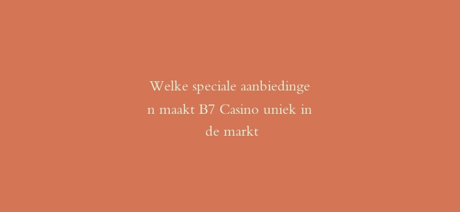 Welke speciale aanbiedingen maakt B7 Casino uniek in de markt