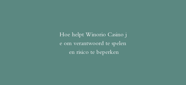 Hoe helpt Winorio Casino je om verantwoord te spelen en risico te beperken