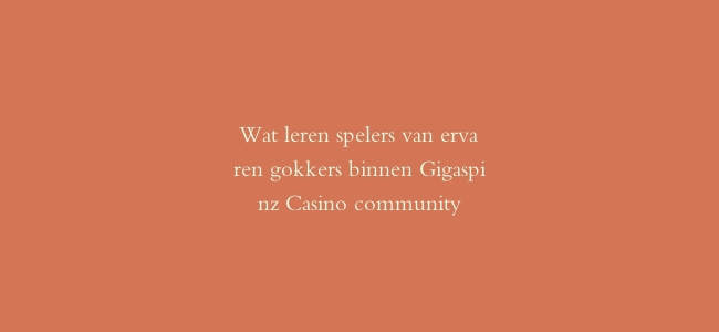 Wat leren spelers van ervaren gokkers binnen Gigaspinz Casino community