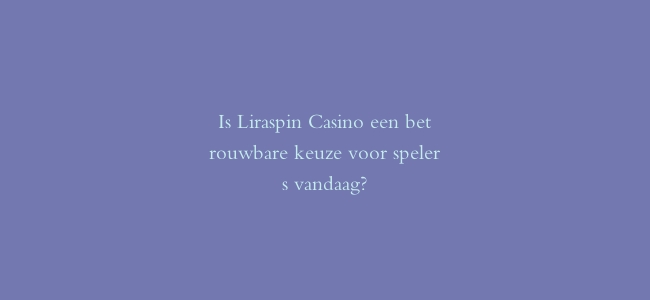Is Liraspin Casino een betrouwbare keuze voor spelers vandaag?