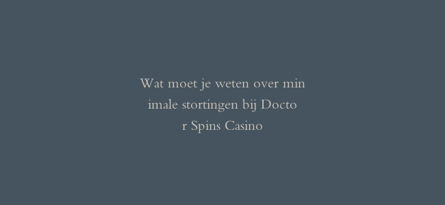 Wat moet je weten over minimale stortingen bij Doctor Spins Casino