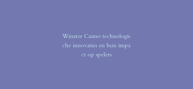 Winzter Casino technologische innovaties en hun impact op spelers
