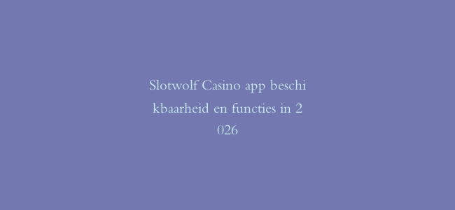 Slotwolf Casino app beschikbaarheid en functies in 2026