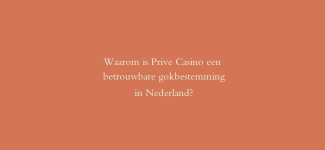 Waarom is Prive Casino een betrouwbare gokbestemming in Nederland?