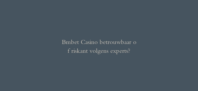 Bmbet Casino betrouwbaar of riskant volgens experts?