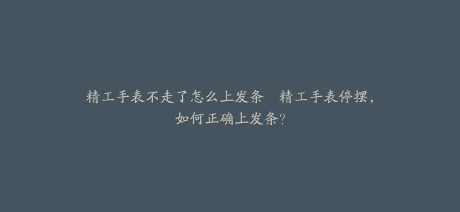 精工手表不走了怎么上发条–精工手表停摆,如何正确上发条?缩略图 精工手表不走了怎么上发条--精工手表停摆,如何正确上发条?
