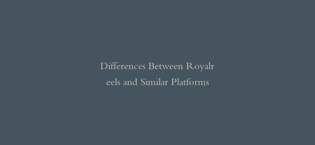 Differences Between Royalreels and Similar Platforms缩略图 Differences Between Royalreels and Similar Platforms