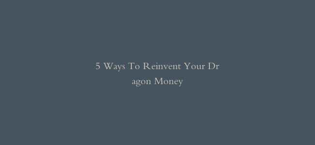 5 Ways To Reinvent Your Dragon Money