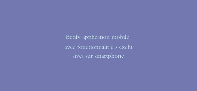 Betify application mobile avec fonctionnalités exclusives sur smartphone