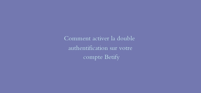 Comment activer la double authentification sur votre compte Betify