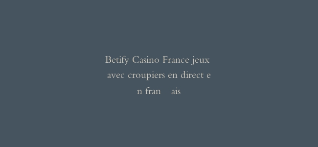 Betify Casino France jeux avec croupiers en direct en français缩略图 Betify Casino France jeux avec croupiers en direct en français