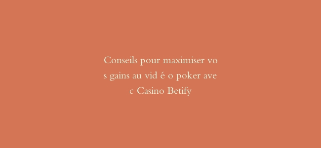 Conseils pour maximiser vos gains au vidéo poker avec Casino Betify