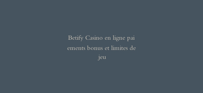 Betify Casino en ligne paiements bonus et limites de jeu