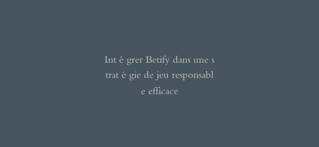 Intégrer Betify dans une stratégie de jeu responsable efficace