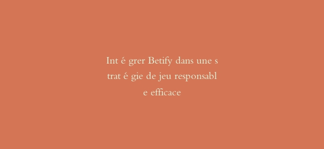 Intégrer Betify dans une stratégie de jeu responsable efficace