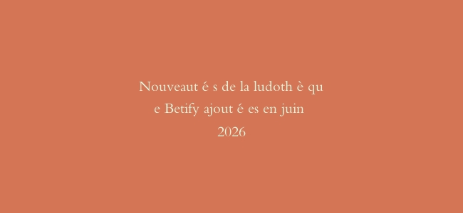 Nouveautés de la ludothèque Betify ajoutées en juin 2026