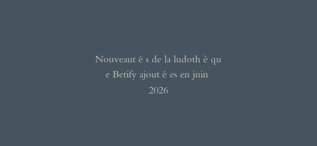 Nouveautés de la ludothèque Betify ajoutées en juin 2026