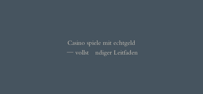 Casino spiele mit echtgeld — vollständiger Leitfaden