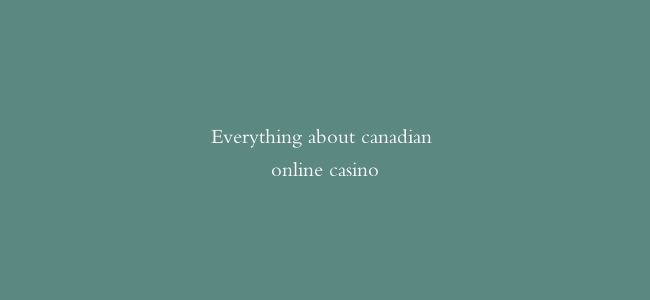 Everything about canadian online casino