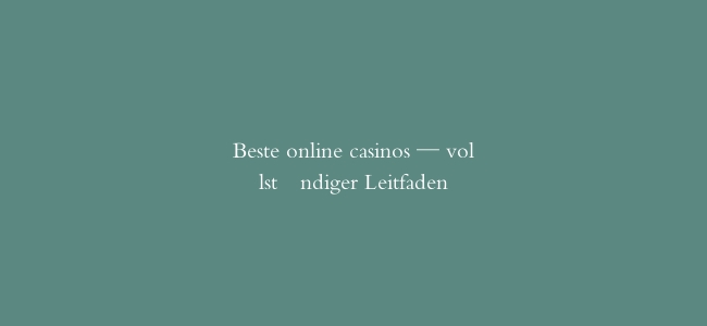 Beste online casinos — vollständiger Leitfaden