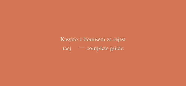Kasyno z bonusem za rejestrację — complete guide