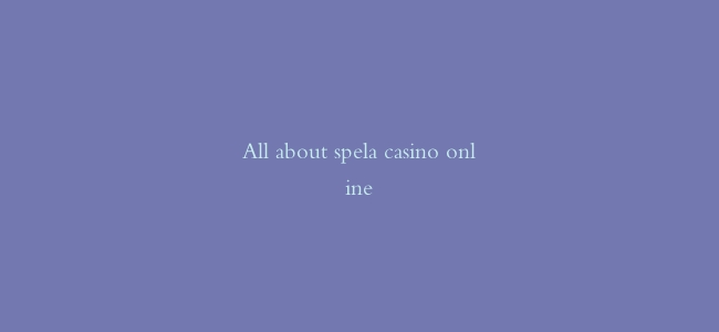 All about spela casino online