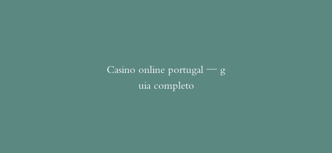 Casino online portugal — guia completo