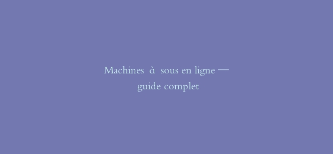 Machines à sous en ligne — guide complet