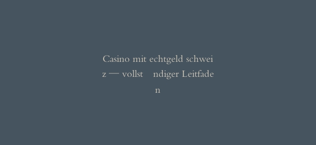 Casino mit echtgeld schweiz — vollständiger Leitfaden缩略图 Casino mit echtgeld schweiz — vollständiger Leitfaden