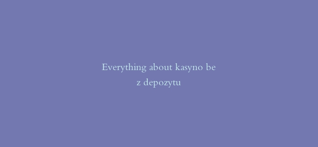 Everything about kasyno bez depozytu