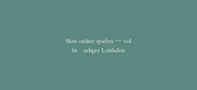 Slots online spielen — vollständiger Leitfaden