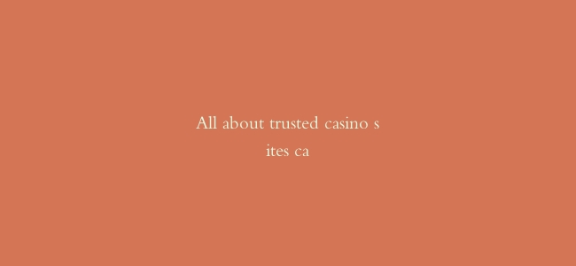 All about trusted casino sites ca