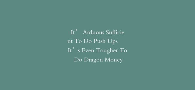 It’ Arduous Sufficient To Do Push Ups – It’s Even Tougher To Do Dragon Money