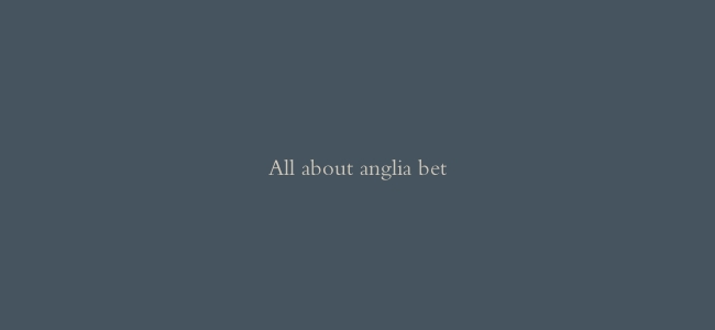 All about anglia bet