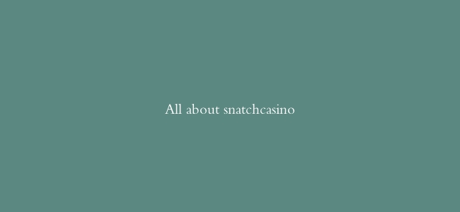 All about snatchcasino