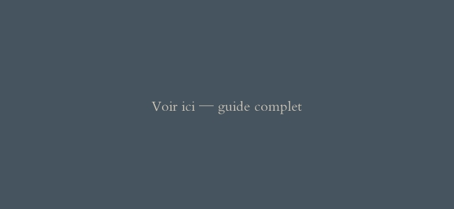 Voir ici — guide complet