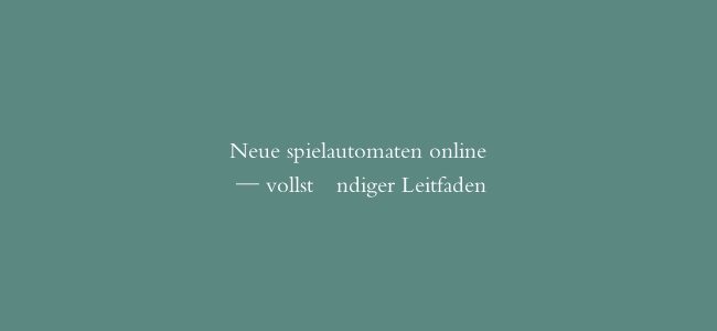 Neue spielautomaten online — vollständiger Leitfaden