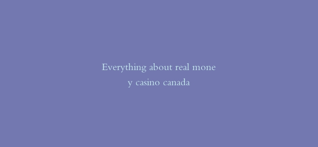 Everything about real money casino canada