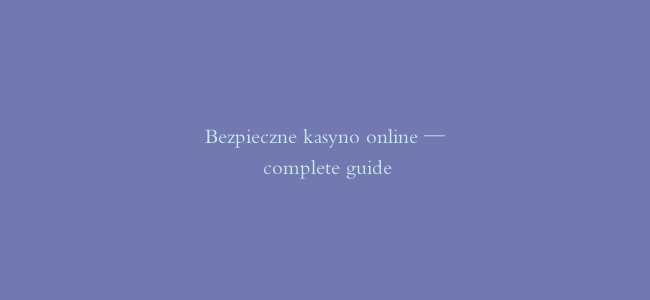 Bezpieczne kasyno online — complete guide
